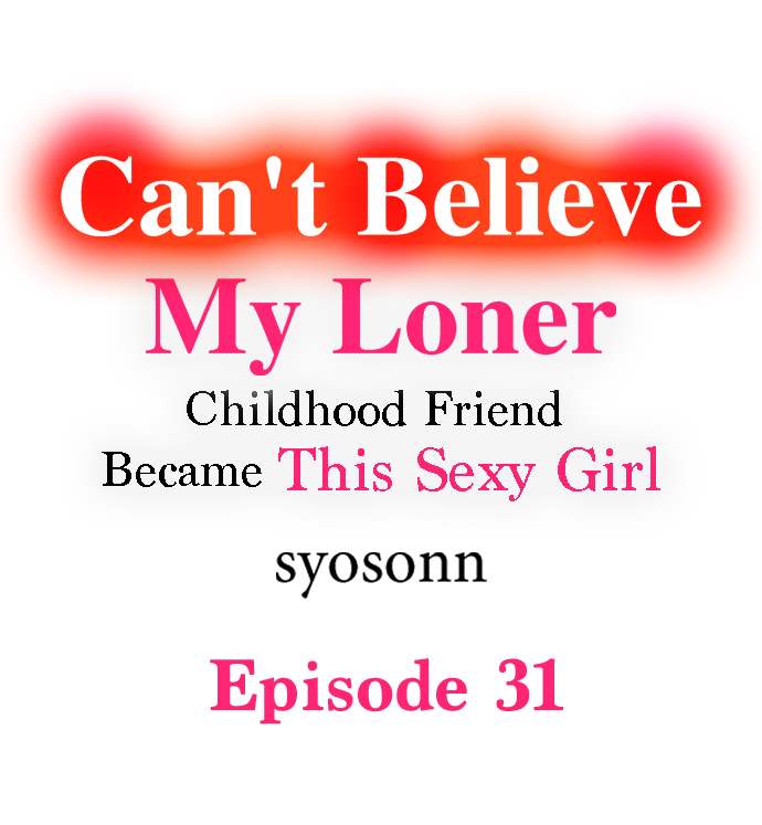 Can’t Believe My Loner Childhood Friend Became This Sexy Girl Chapter 31 - Page 1