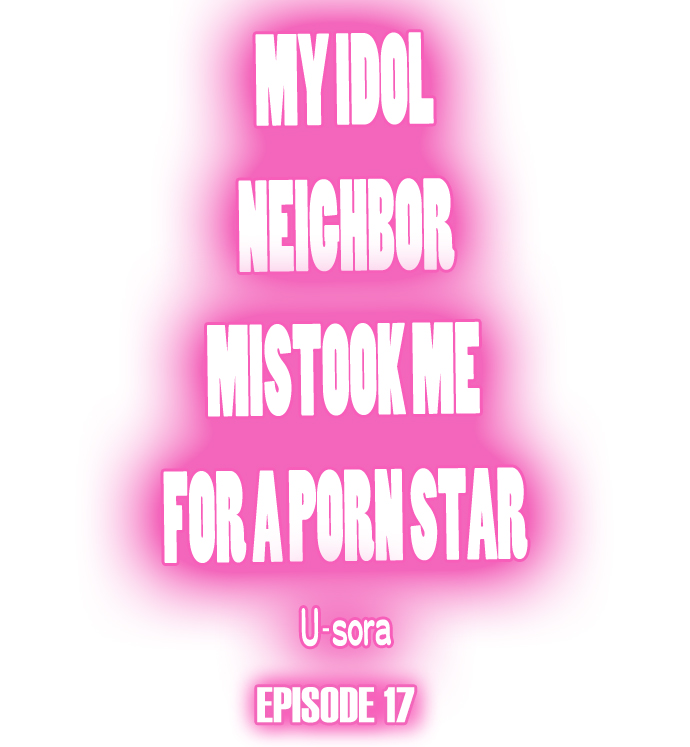 My Idol Neighbor Mistook Me for a Porn Star Chapter 17 - Page 1